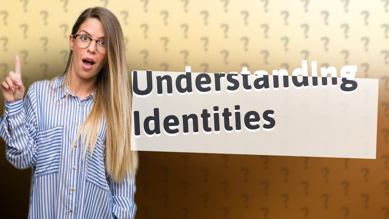 Understanding Identities