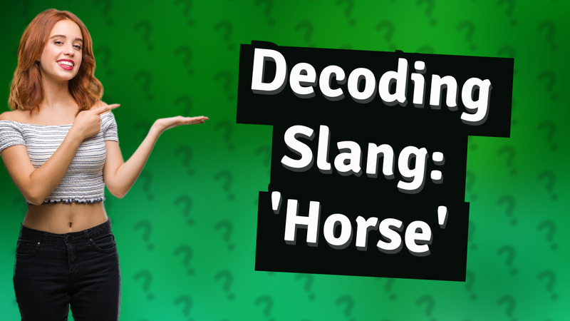 Decoding Slang: 'Horse'