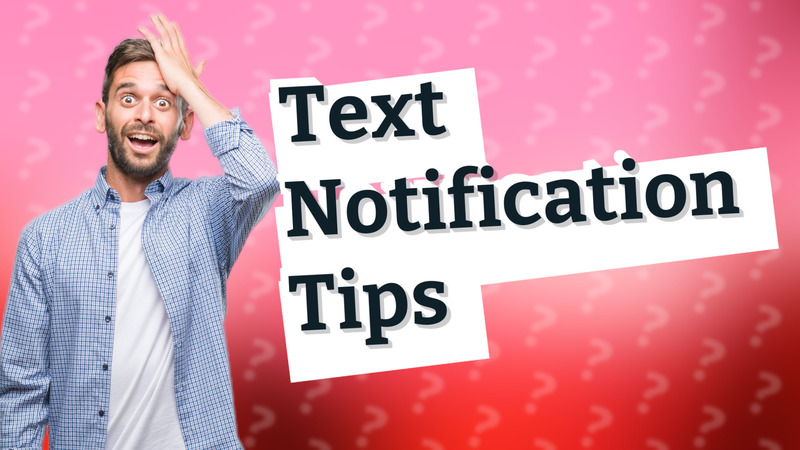 Text Notification Tips