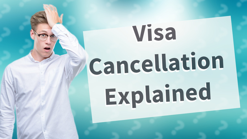 Visa Cancellation Explained