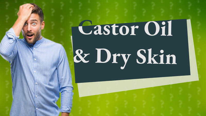 Castor Oil & Dry Skin