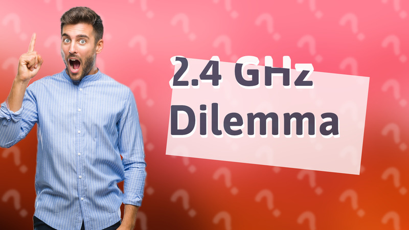 2.4 GHz Dilemma
