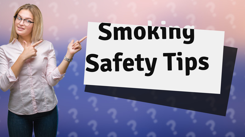 Smoking Safety Tips