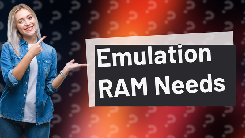 Emulation RAM Needs