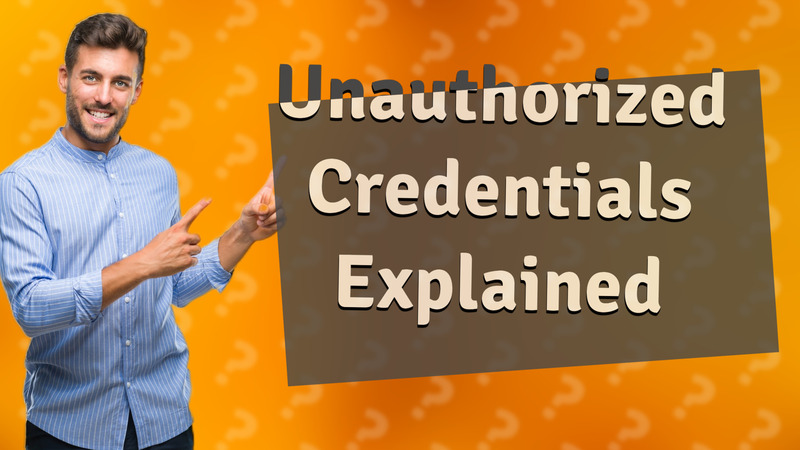 Unauthorized Credentials Explained