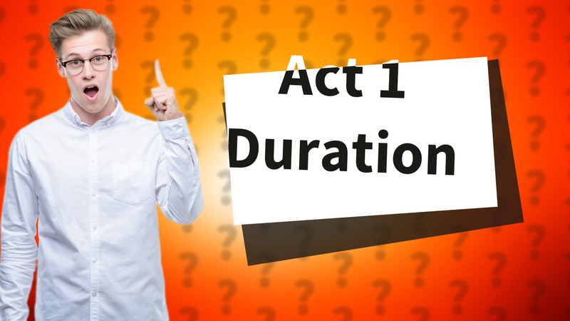 Act 1 Duration