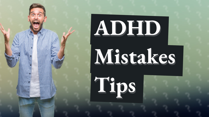ADHD Mistakes Tips