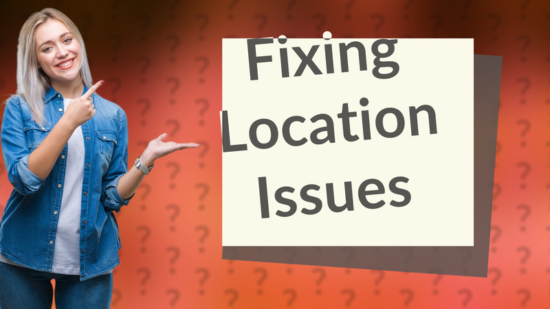 Fixing Location Issues