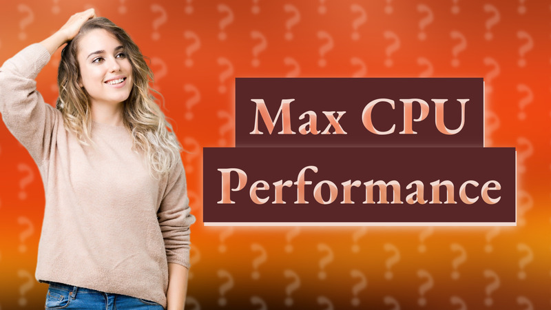 Max CPU Performance