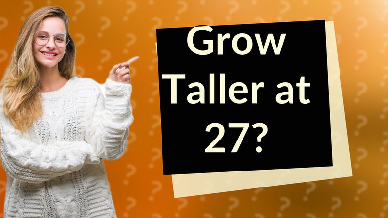 Grow Taller at 27?