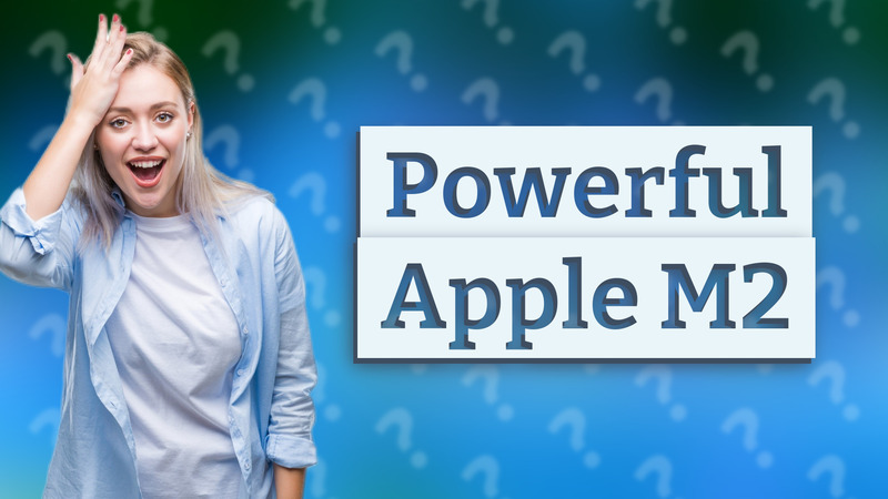 Powerful Apple M2