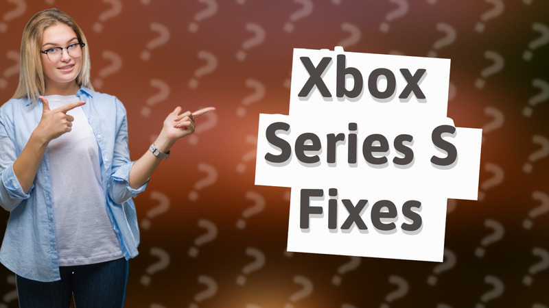 Xbox Series S Fixes