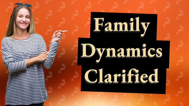 Family Dynamics Clarified