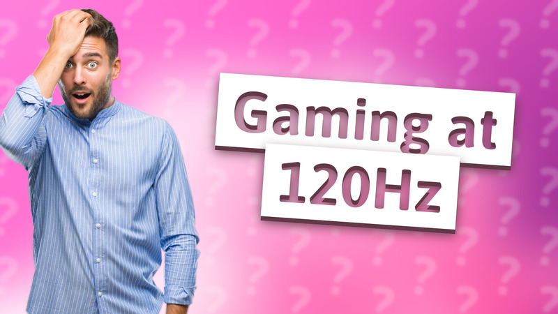 Gaming at 120Hz