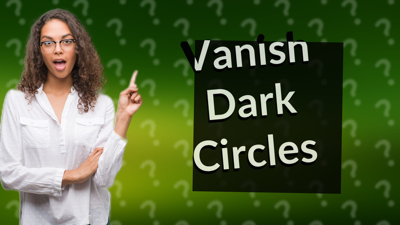 Vanish Dark Circles