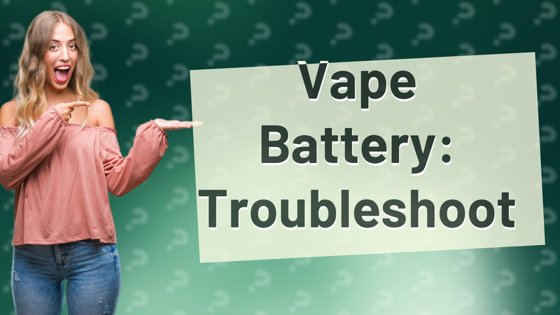 Vape Battery: Troubleshoot
