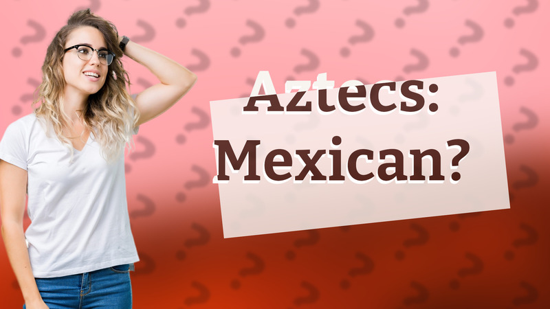 Aztecs: Mexican?