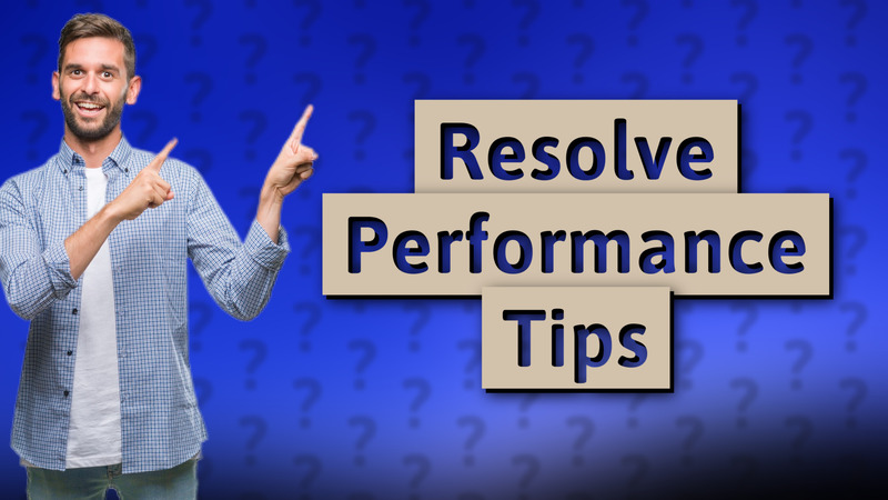 Resolve Performance Tips