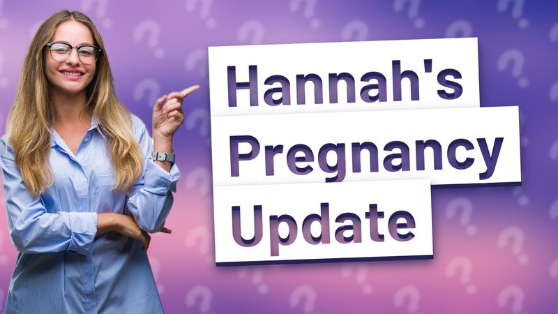 Hannah's Pregnancy Update