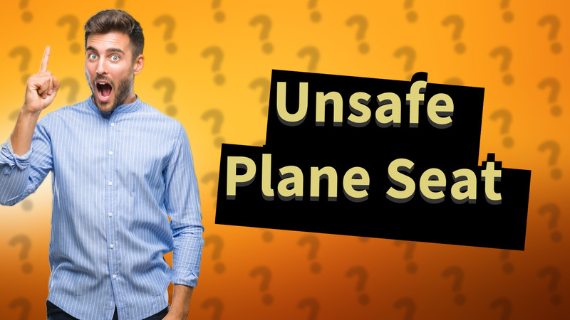 Unsafe Plane Seat