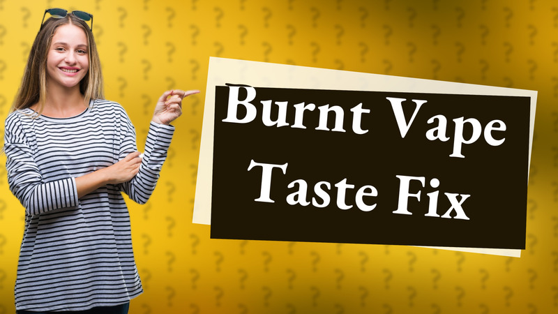 Burnt Vape Taste Fix