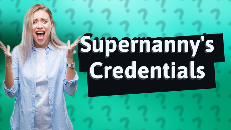 Supernanny's Credentials