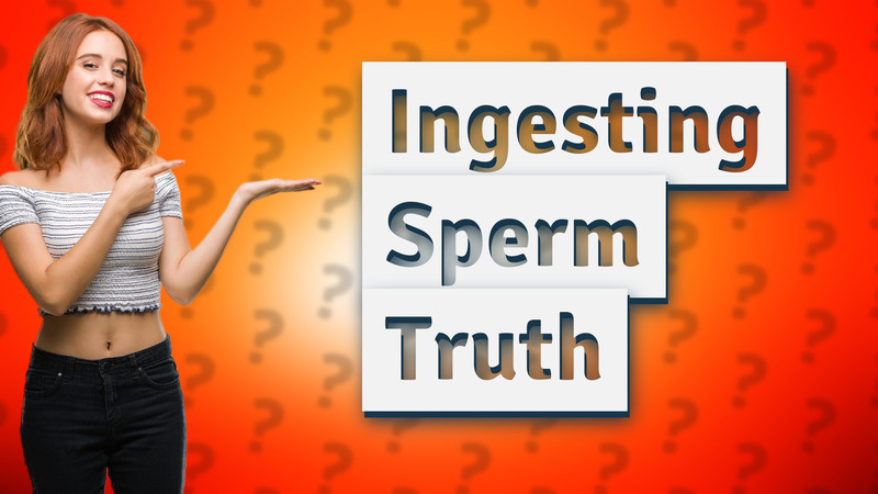 Ingesting Sperm Truth
