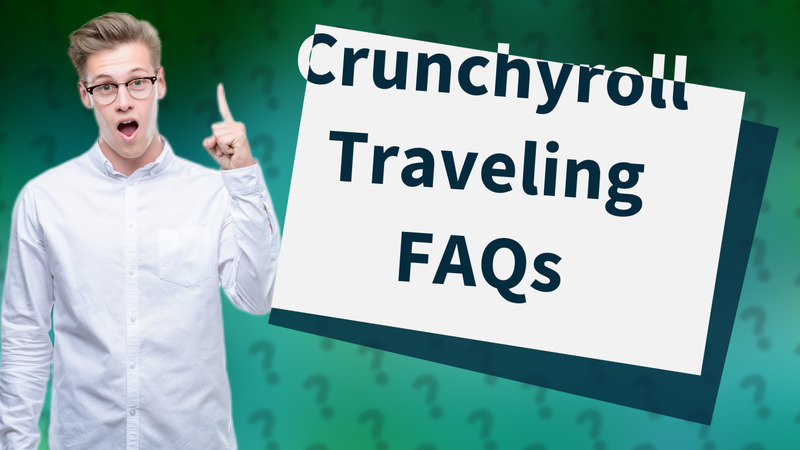 Crunchyroll Traveling FAQs