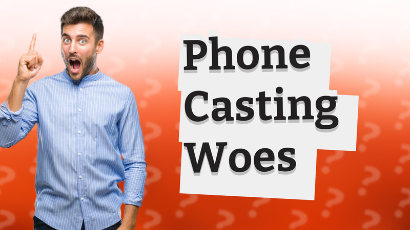 Phone Casting Woes
