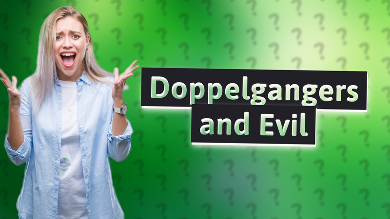 Doppelgangers and Evil