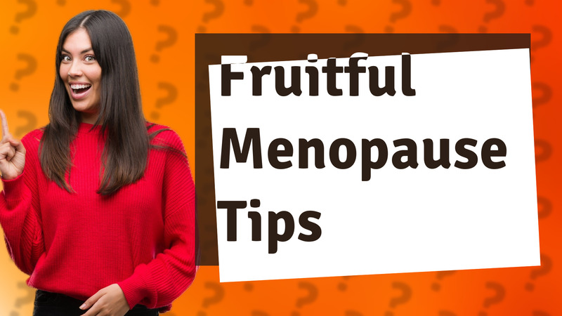 Fruitful Menopause Tips