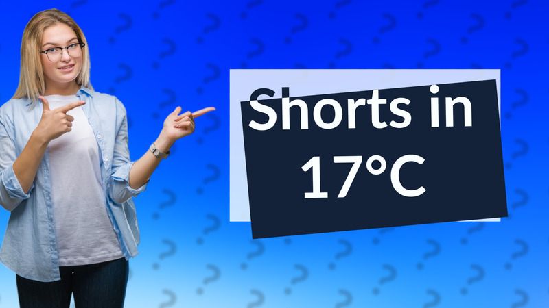 Shorts in 17°C