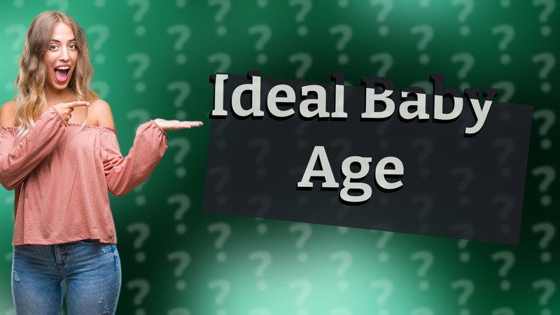 Ideal Baby Age