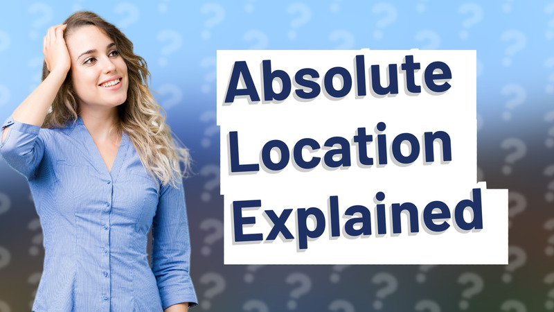 Absolute Location Explained