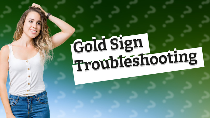 Gold Sign Troubleshooting