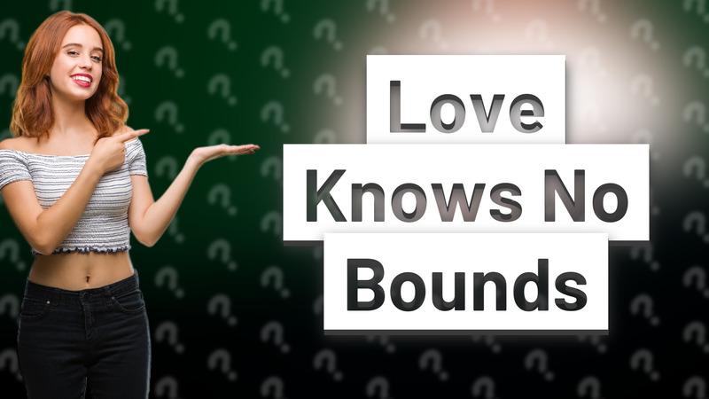 Love Knows No Bounds