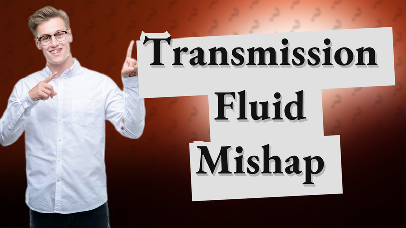 Transmission Fluid Mishap