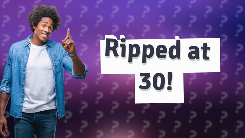 Ripped at 30!