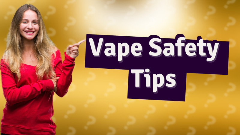 Vape Safety Tips