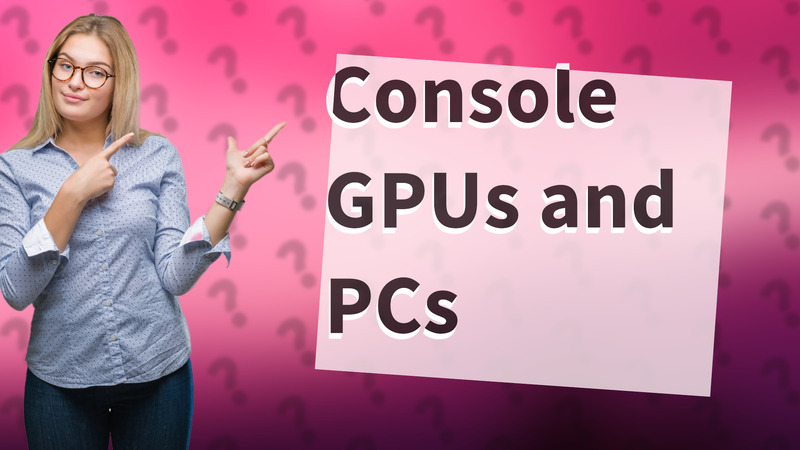 Console GPUs and PCs