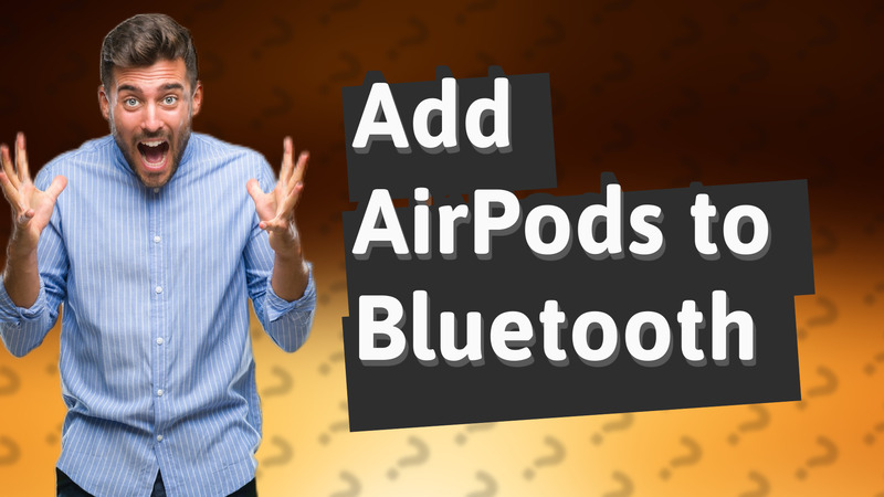 Add AirPods to Bluetooth
