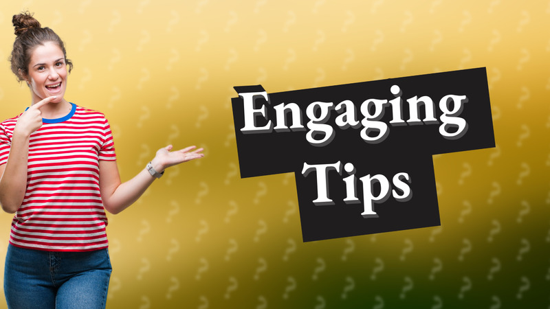 Engaging Tips