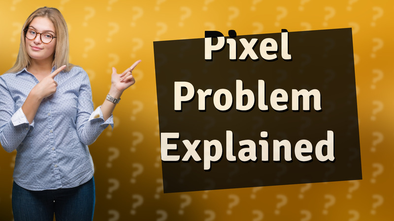 Pixel Problem Explained
