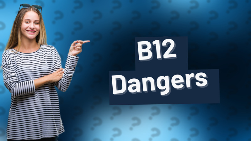 B12 Dangers