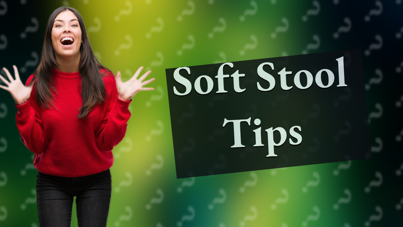 Soft Stool Tips
