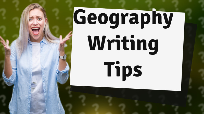 Geography Writing Tips