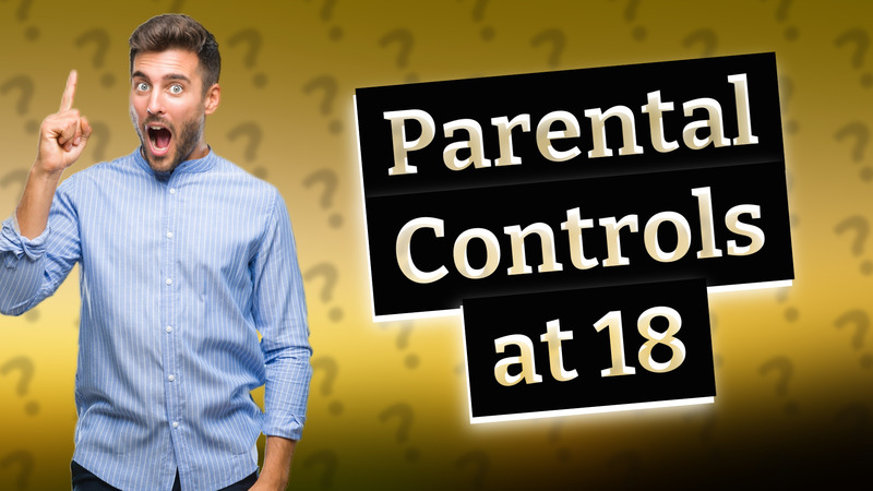 Parental Controls at 18