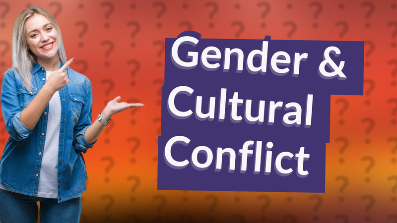 Gender & Cultural Conflict