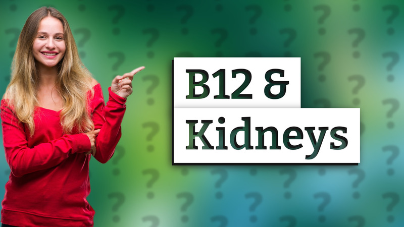 B12 & Kidneys