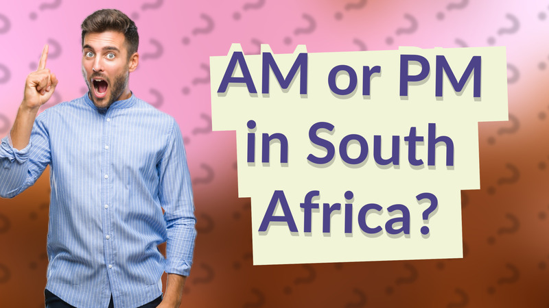 AM or PM in South Africa?